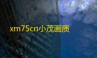 xm75cn小茂画质